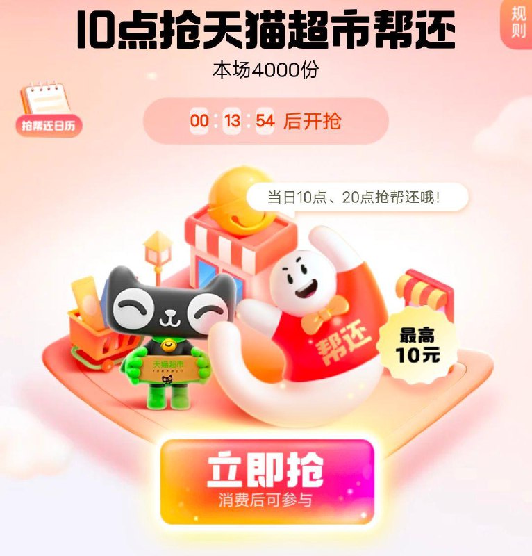 10点，吱付宝花呗帮还今天是天猫超市，最高10💵，限量